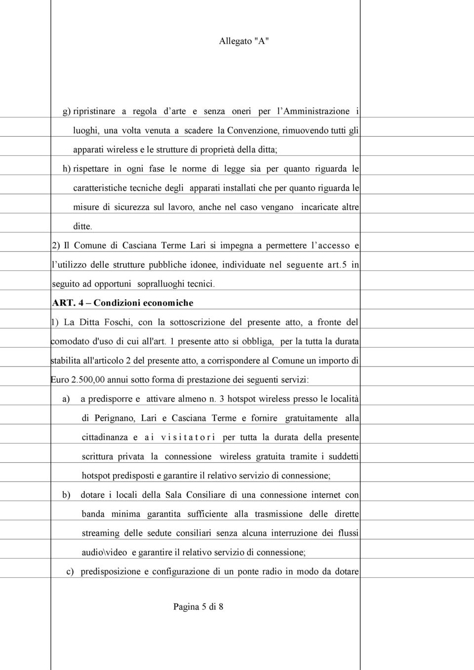 caso vengano incaricate altre ditte. 2) Il Comune di Casciana Terme Lari si impegna a permettere l accesso e l utilizzo delle strutture pubbliche idonee, individuate nel seguente art.