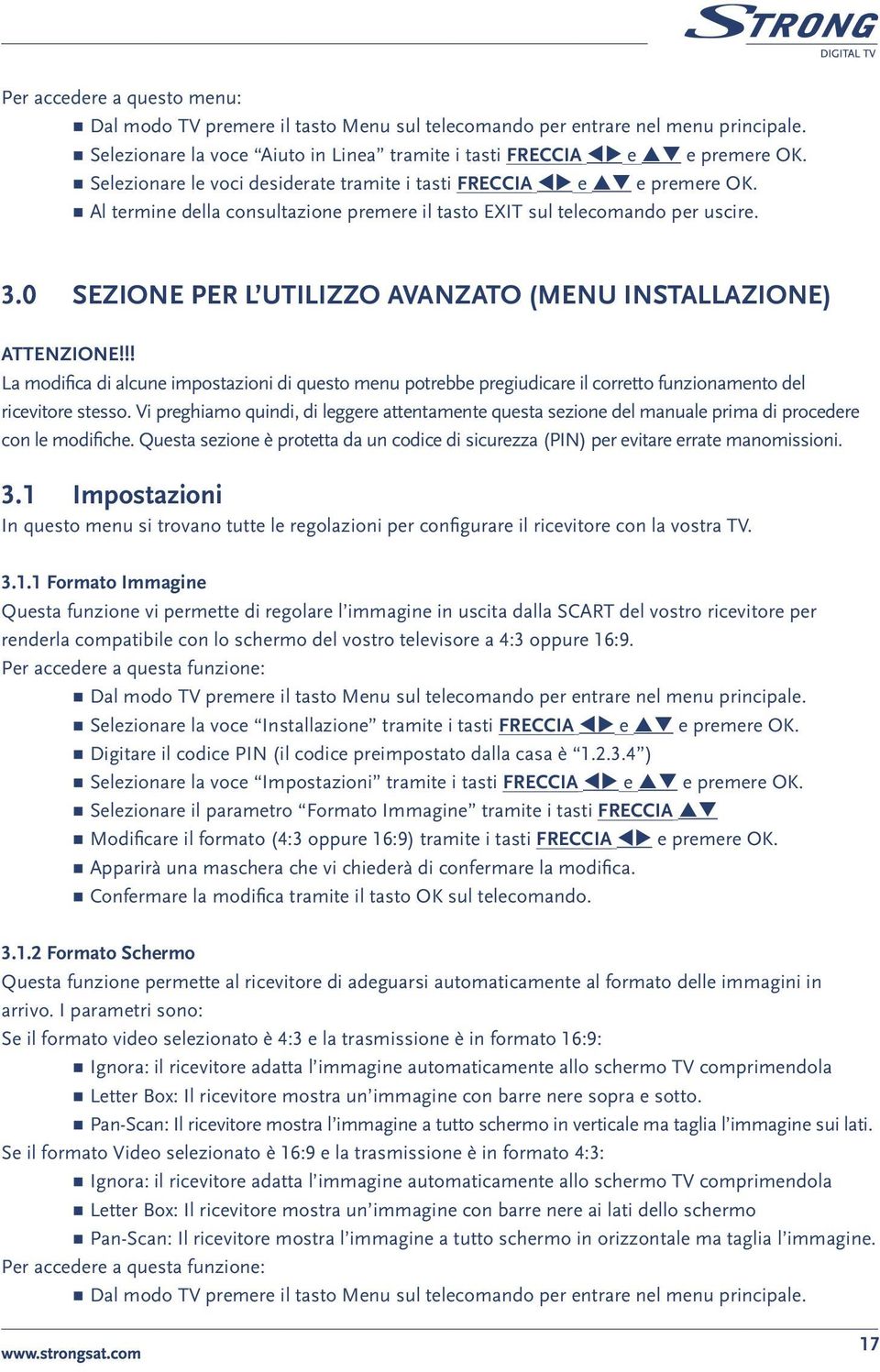 !! La modifica di alcune impostazioni di questo menu potrebbe pregiudicare il corretto funzionamento del ricevitore stesso.