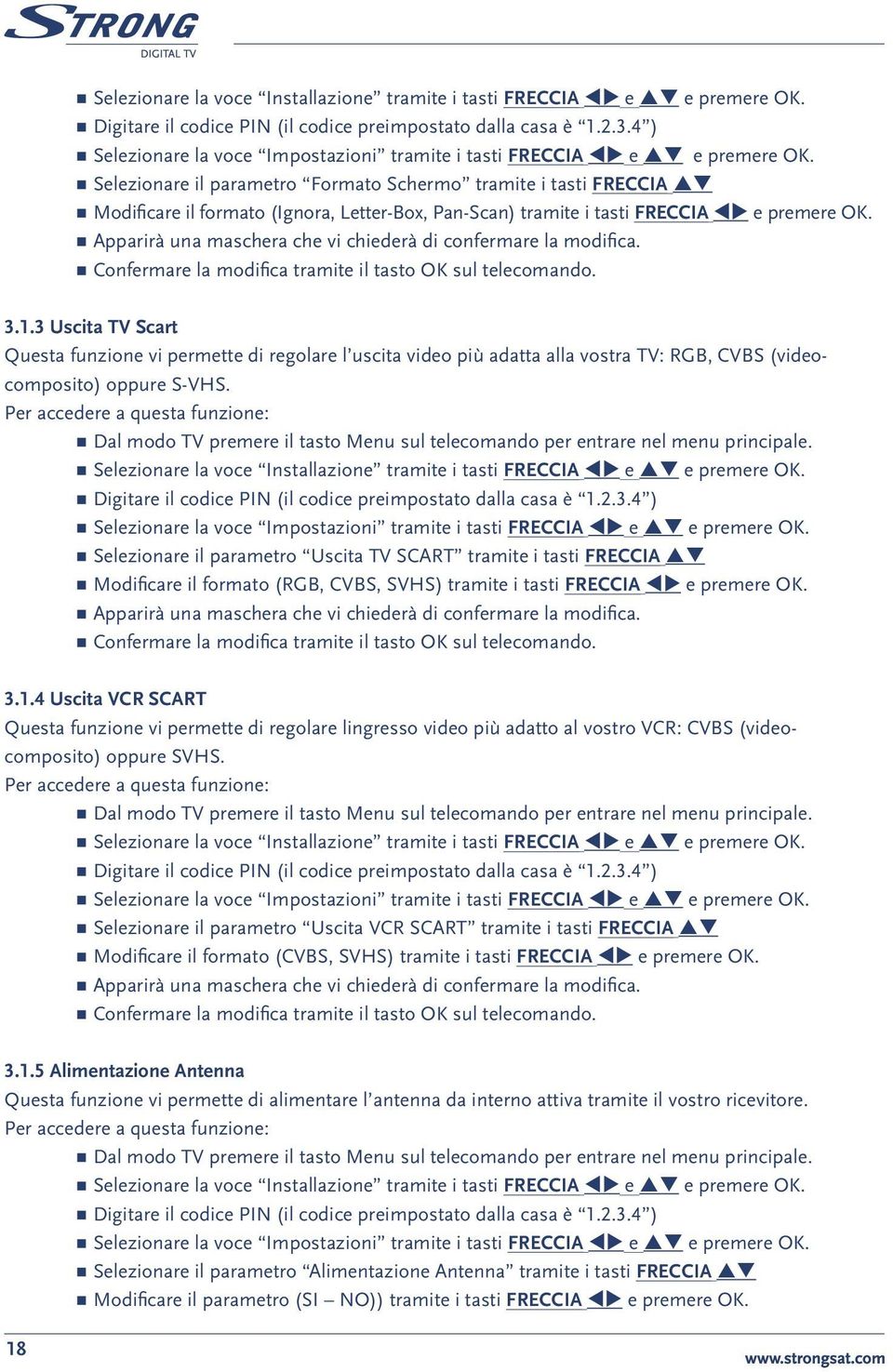 Selezionare il parametro Formato Schermo tramite i tasti FRECCIA pq Modificare il formato (Ignora, Letter-Box, Pan-Scan) tramite i tasti FRECCIA tu e premere OK.