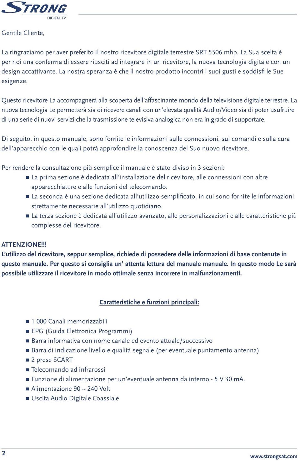 La nostra speranza è che il nostro prodotto incontri i suoi gusti e soddisfi le Sue esigenze.