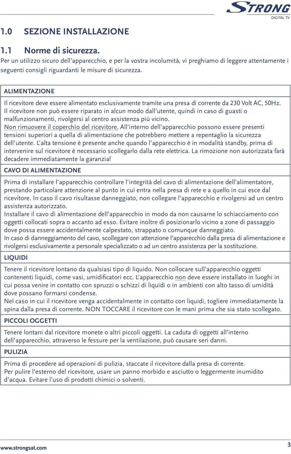 ALIMENTAZIONE Il ricevitore deve essere alimentato esclusivamente tramite una presa di corrente da 230 Volt AC, 50Hz.