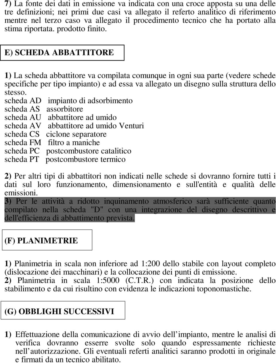 E) SCHEDA ABBATTITORE 1) La scheda abbattitore va compilata comunque in ogni sua parte (vedere schede specifiche per tipo impianto) e ad essa va allegato un disegno sulla struttura dello stesso.