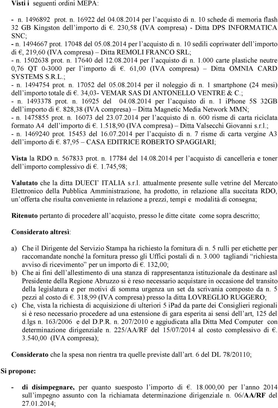 10 sedili copriwater dell importo di, 219,60 (IVA compresa) Ditta REMOLI FRANCO SRL; - n. 1502638 prot. n. 17640 del 12.08.2014 per l acquisto di n. 1.000 carte plastiche neutre 0,76 QT 0-3000 per l importo di.