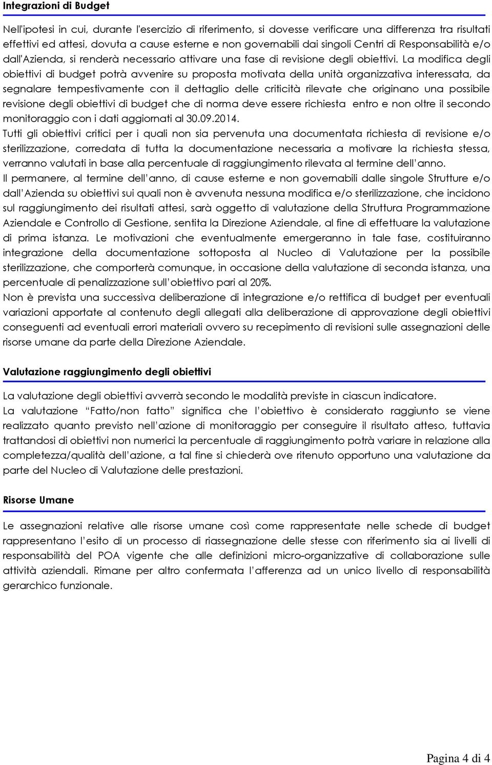 La modifica degli obiettivi di budget potrà avvenire su proposta motivata della unità organizzativa interessata, da segnalare tempestivamente con il dettaglio delle criticità rilevate che originano