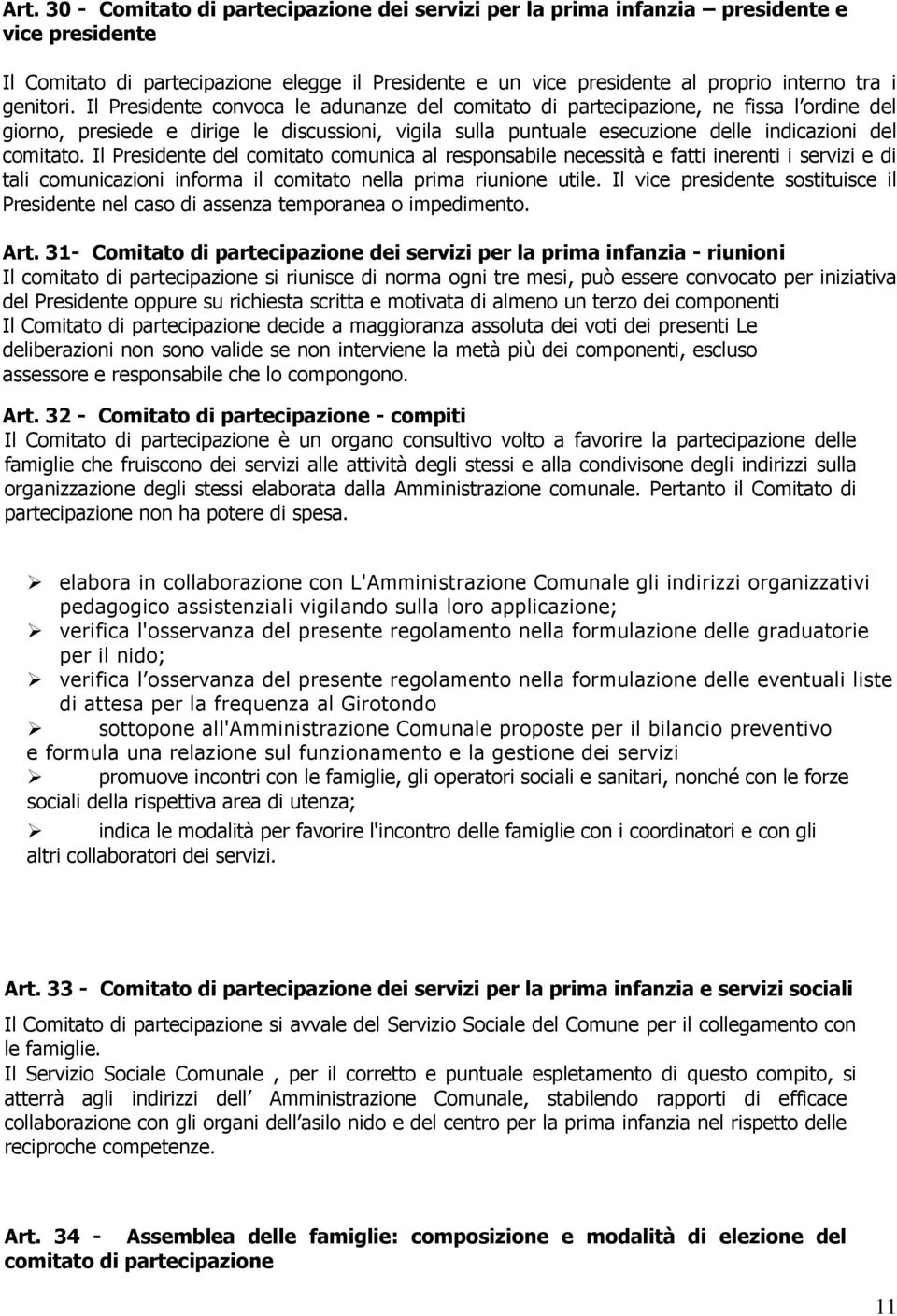 Il Presidente convoca le adunanze del comitato di partecipazione, ne fissa l ordine del giorno, presiede e dirige le discussioni, vigila sulla puntuale esecuzione delle indicazioni del comitato.