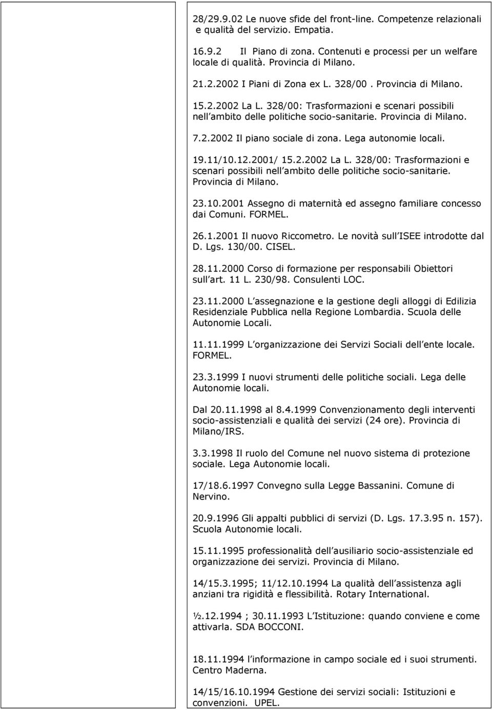 Lega autonomie locali. 19.11/10.12.2001/ 15.2.2002 La L. 328/00: Trasformazioni e scenari possibili nell ambito delle politiche socio-sanitarie. Provincia di Milano. 23.10.2001 Assegno di maternità ed assegno familiare concesso dai Comuni.