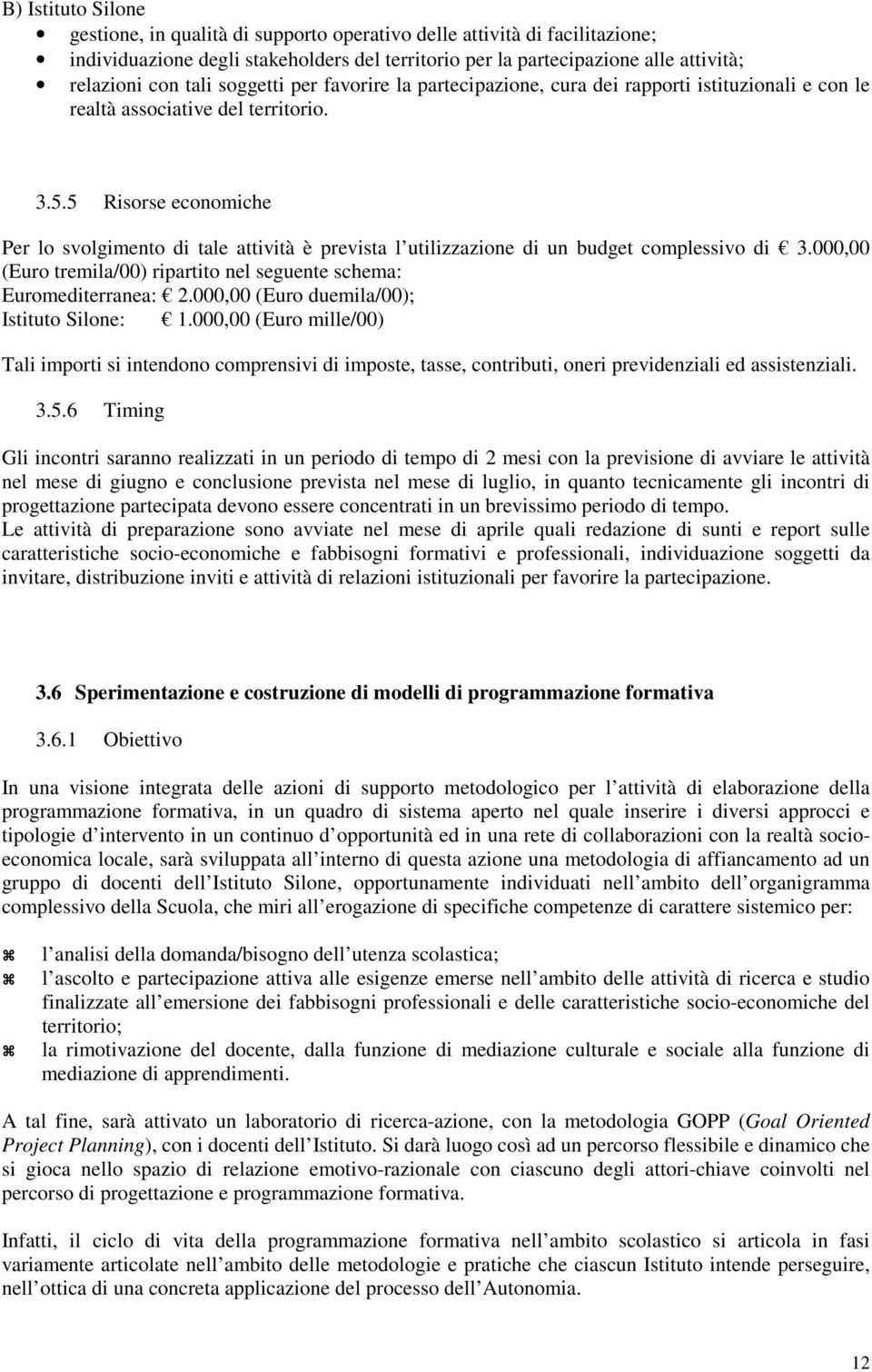 5 Risorse economiche Per lo svolgimento di tale attività è prevista l utilizzazione di un budget complessivo di 3.000,00 (Euro tremila/00) ripartito nel seguente schema: Euromediterranea: 2.