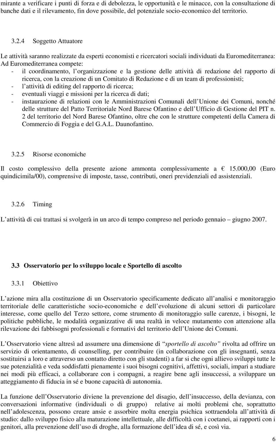 4 Soggetto Attuatore Le attività saranno realizzate da esperti economisti e ricercatori sociali individuati da Euromediterranea: Ad Euromediterranea compete: - il coordinamento, l organizzazione e la