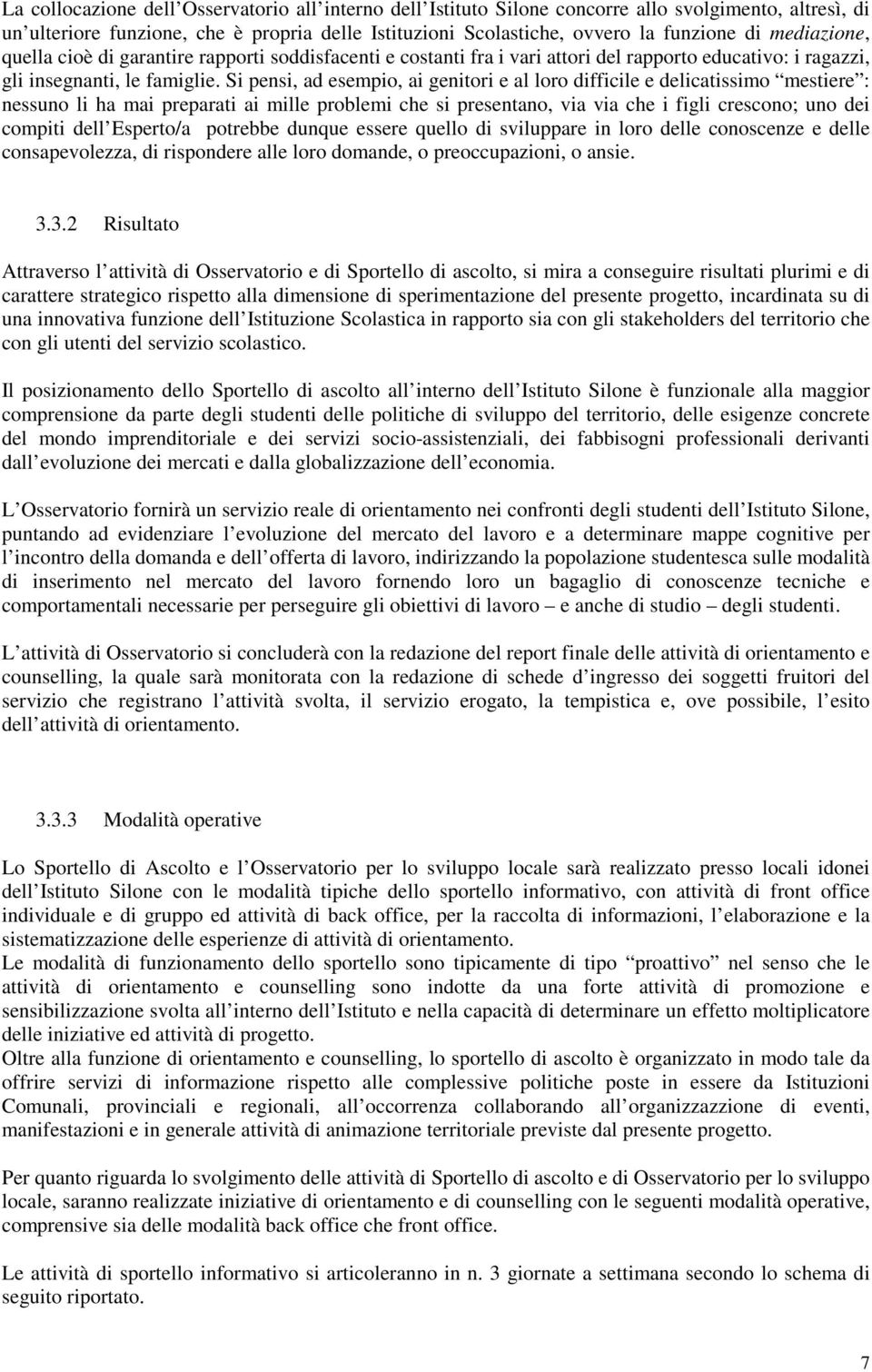 Si pensi, ad esempio, ai genitori e al loro difficile e delicatissimo mestiere : nessuno li ha mai preparati ai mille problemi che si presentano, via via che i figli crescono; uno dei compiti dell