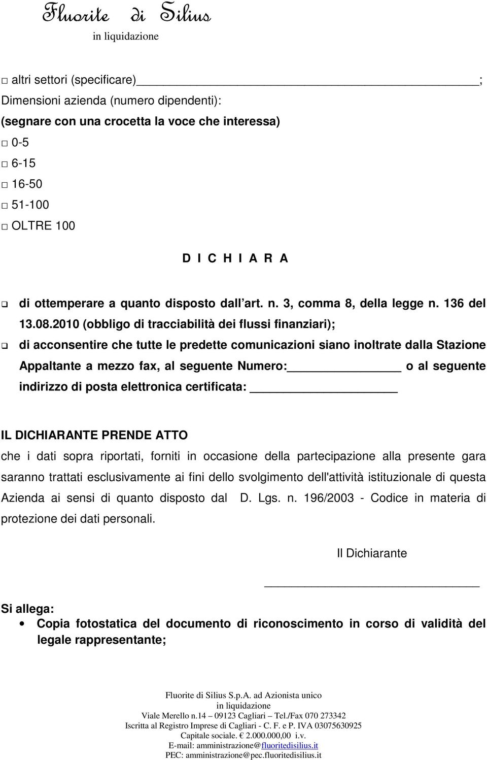 2010 (obbligo di tracciabilità dei flussi finanziari); di acconsentire che tutte le predette comunicazioni siano inoltrate dalla Stazione Appaltante a mezzo fax, al seguente Numero: o al seguente