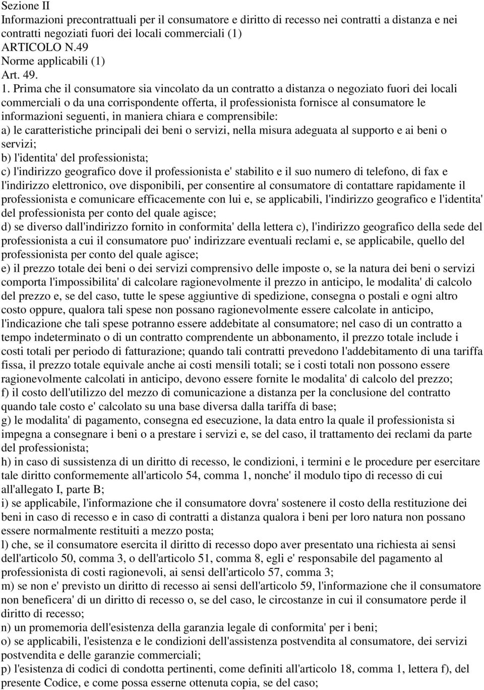 Prima che il consumatore sia vincolato da un contratto a distanza o negoziato fuori dei locali commerciali o da una corrispondente offerta, il professionista fornisce al consumatore le informazioni