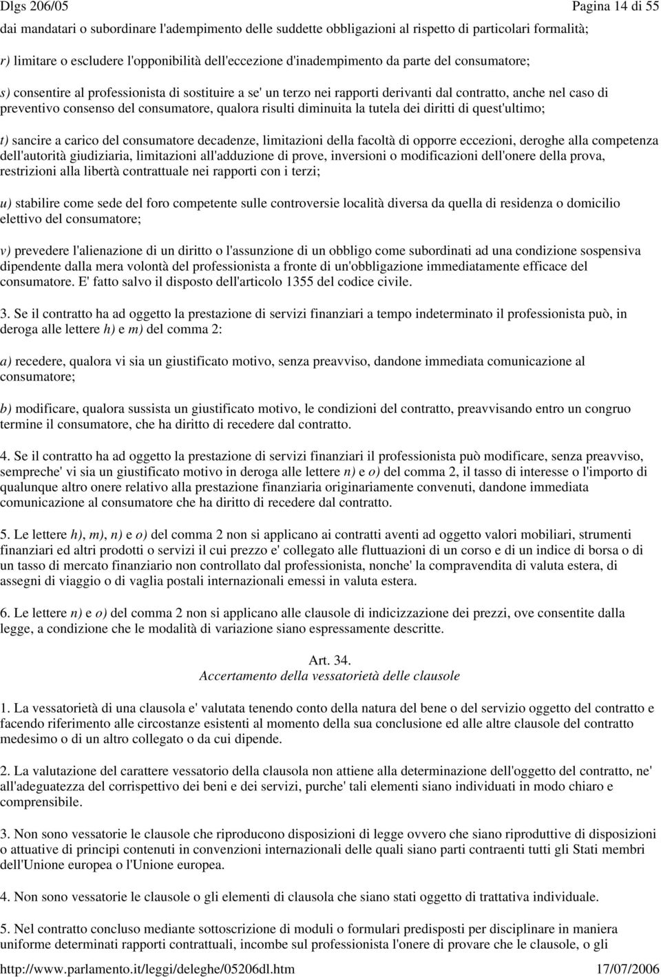 tutela dei diritti di quest'ultimo; t) sancire a carico del consumatore decadenze, limitazioni della facoltà di opporre eccezioni, deroghe alla competenza dell'autorità giudiziaria, limitazioni