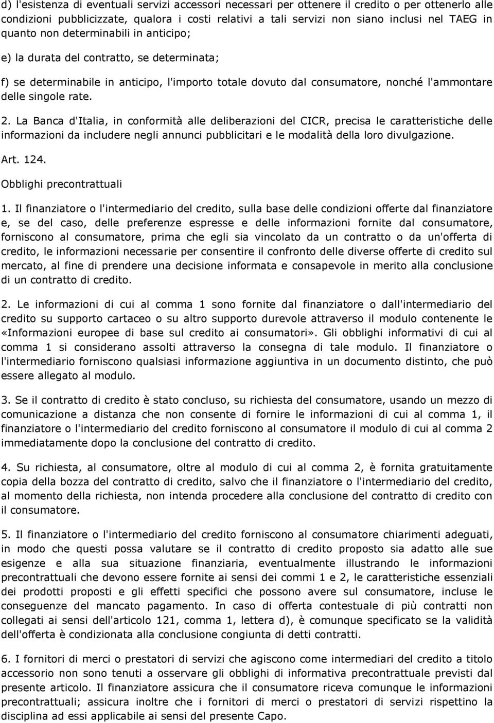 La Banca d'italia, in conformità alle deliberazioni del CICR, precisa le caratteristiche delle informazioni da includere negli annunci pubblicitari e le modalità della loro divulgazione. Art. 124.