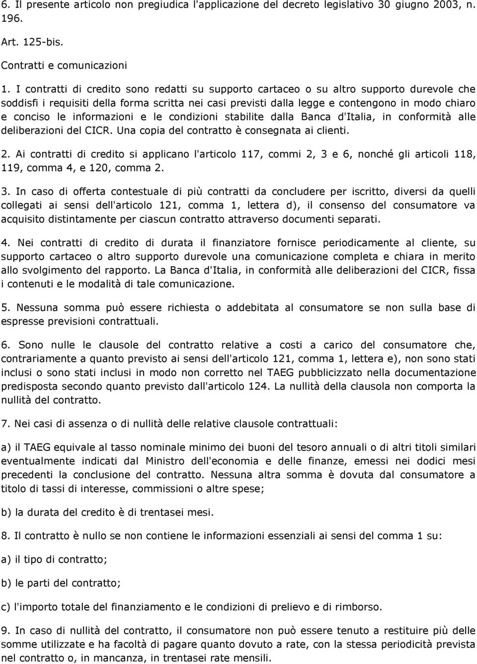 le informazioni e le condizioni stabilite dalla Banca d'italia, in conformità alle deliberazioni del CICR. Una copia del contratto è consegnata ai clienti. 2.