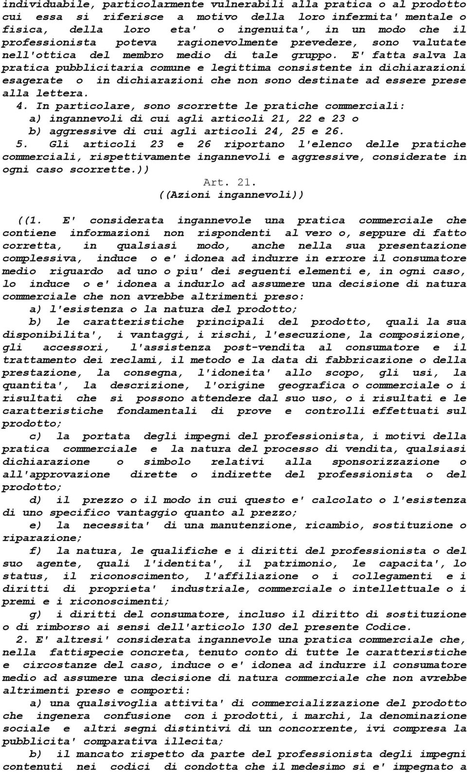 E' fatta salva la pratica pubblicitaria comune e legittima consistente in dichiarazioni esagerate o in dichiarazioni che non sono destinate ad essere prese alla lettera. 4.