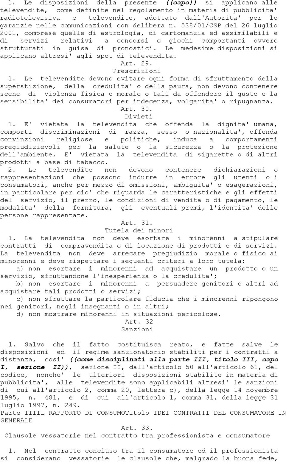 538/01/CSP del 26 luglio 2001, comprese quelle di astrologia, di cartomanzia ed assimilabili e di servizi relativi a concorsi o giochi comportanti ovvero strutturati in guisa di pronostici.