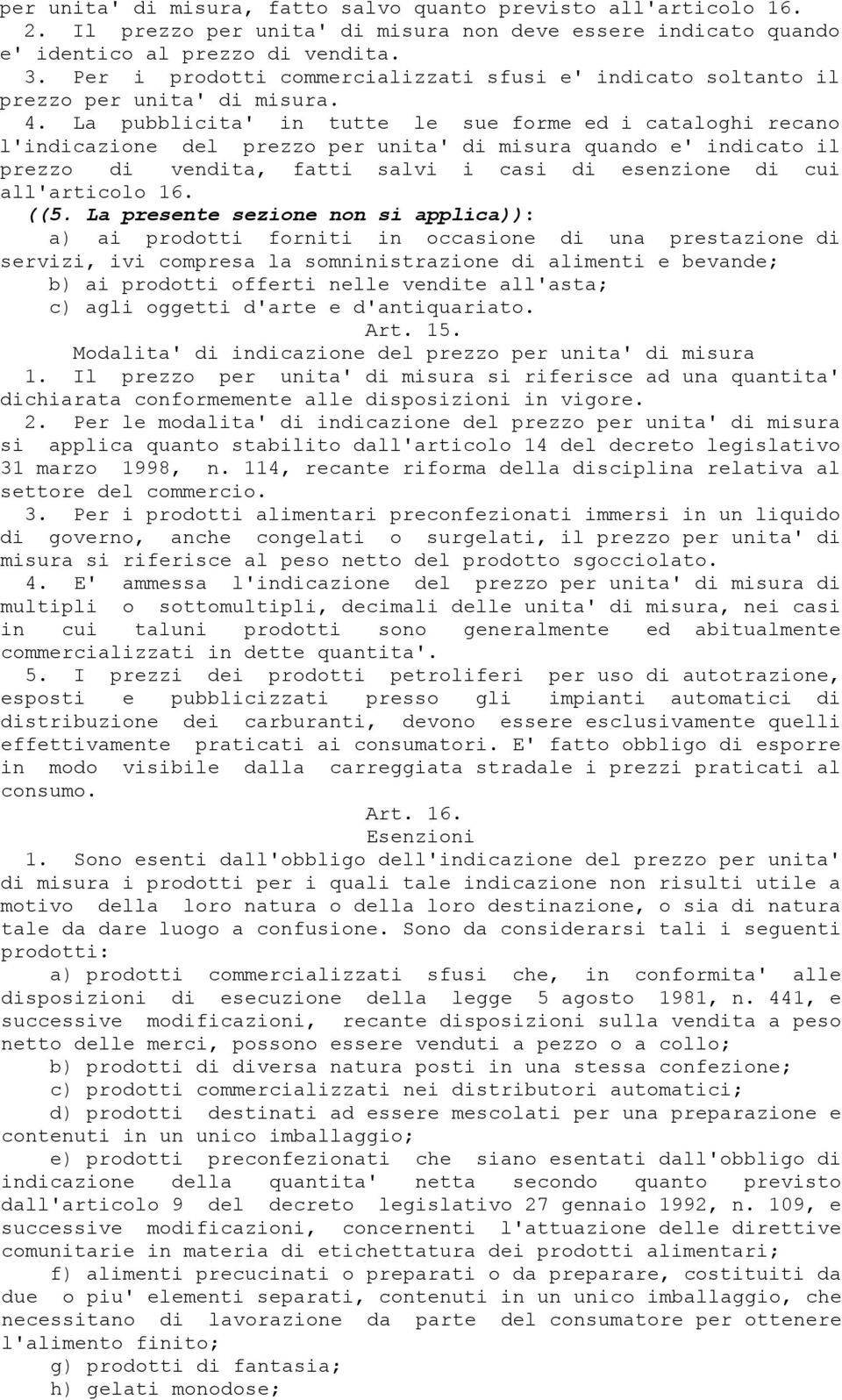 La pubblicita' in tutte le sue forme ed i cataloghi recano l'indicazione del prezzo per unita' di misura quando e' indicato il prezzo di vendita, fatti salvi i casi di esenzione di cui all'articolo