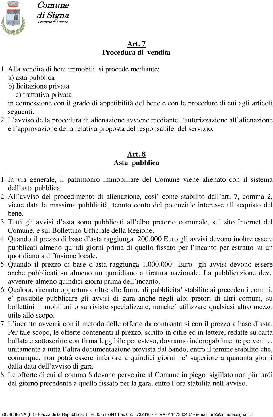 articoli seguenti. 2. L avviso della procedura di alienazione avviene mediante l autorizzazione all alienazione e l approvazione della relativa proposta del responsabile del servizio. Art.