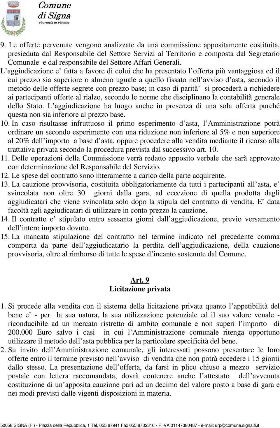 L aggiudicazione e fatta a favore di colui che ha presentato l offerta più vantaggiosa ed il cui prezzo sia superiore o almeno uguale a quello fissato nell avviso d asta, secondo il metodo delle