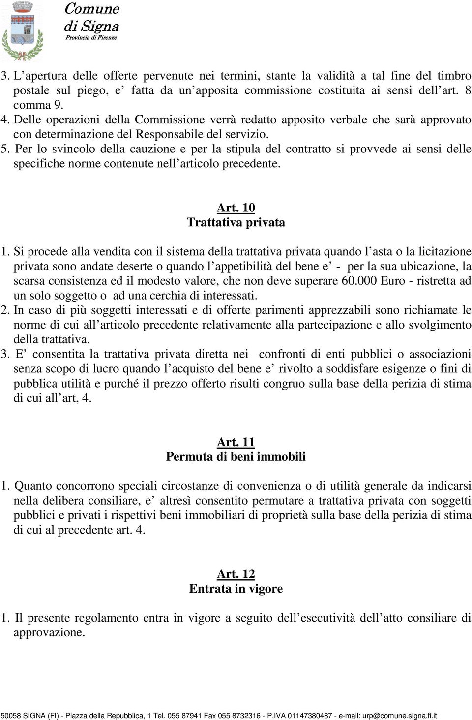 Per lo svincolo della cauzione e per la stipula del contratto si provvede ai sensi delle specifiche norme contenute nell articolo precedente. Art. 10 Trattativa privata 1.