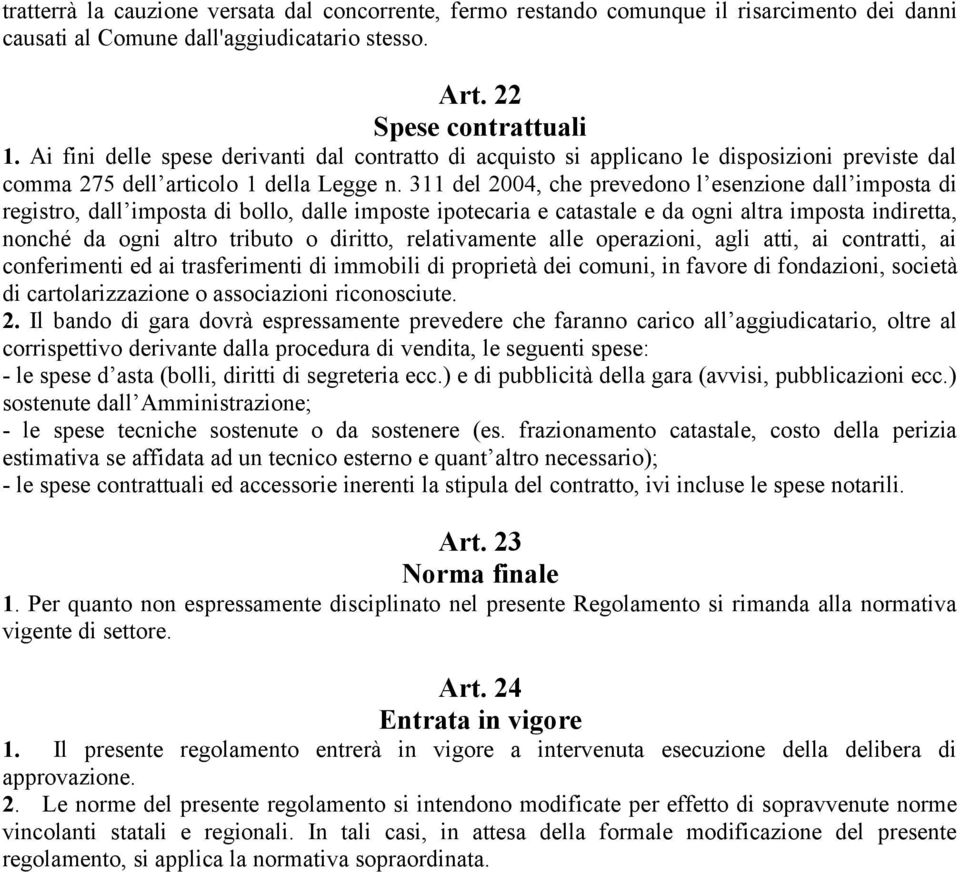 311 del 2004, che prevedono l esenzione dall imposta di registro, dall imposta di bollo, dalle imposte ipotecaria e catastale e da ogni altra imposta indiretta, nonché da ogni altro tributo o