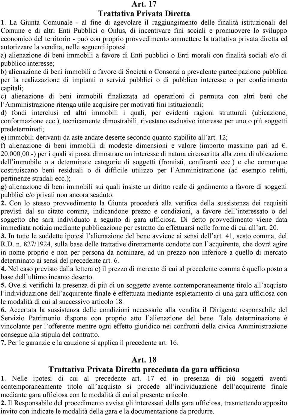 del territorio - può con proprio provvedimento ammettere la trattativa privata diretta ed autorizzare la vendita, nelle seguenti ipotesi: a) alienazione di beni immobili a favore di Enti pubblici o