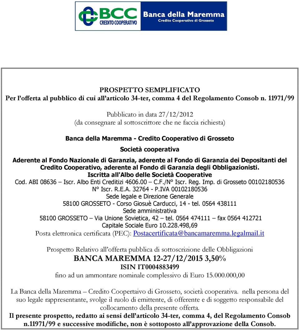 di Garanzia, aderente al Fondo di Garanzia dei Depositanti del Credito Cooperativo, aderente al Fondo di Garanzia degli Obbligazionisti. Iscritta all'albo delle Società Cooperative Cod.