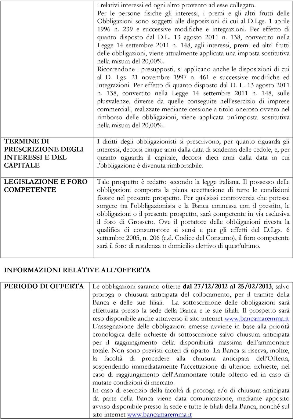 148, agli interessi, premi ed altri frutti delle obbligazioni, viene attualmente applicata una imposta sostitutiva nella misura del 20,00%.