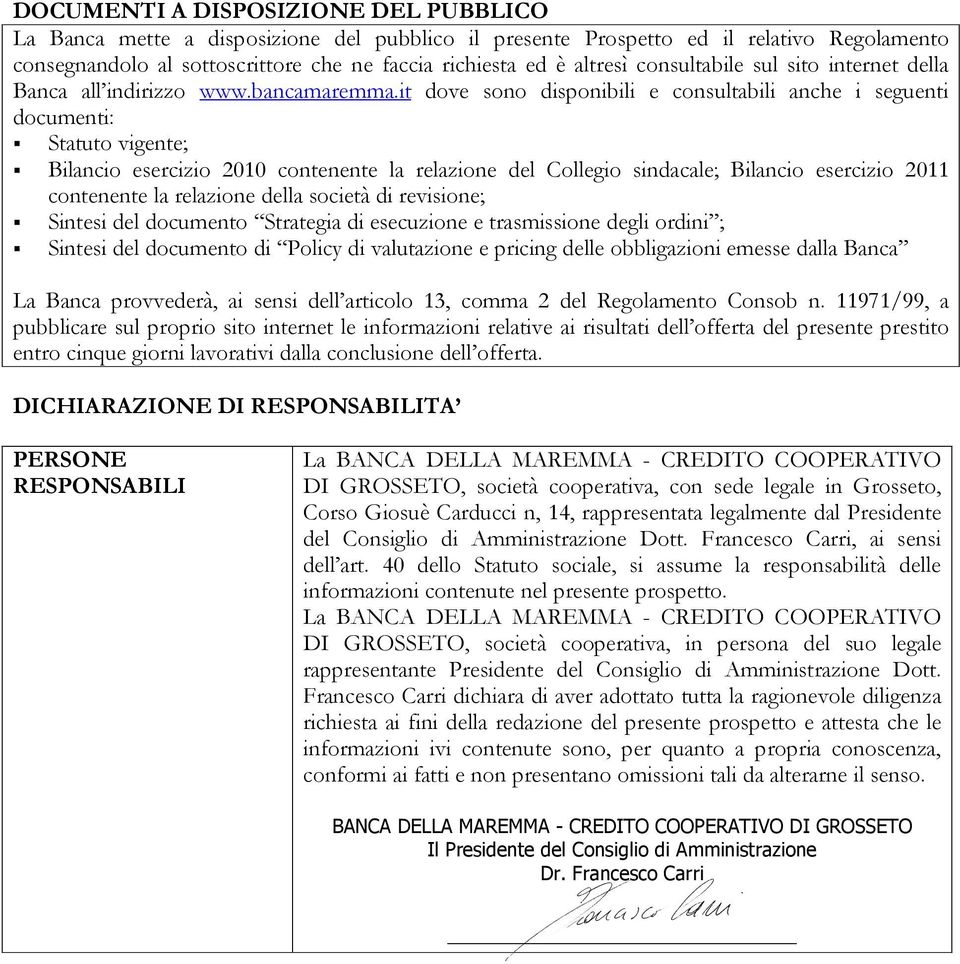 it dove sono disponibili e consultabili anche i seguenti documenti: Statuto vigente; Bilancio esercizio 2010 contenente la relazione del Collegio sindacale; Bilancio esercizio 2011 contenente la