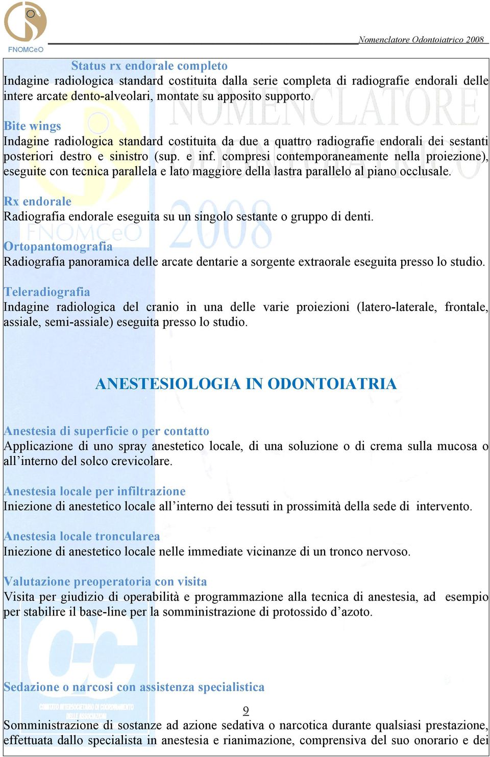 compresi contemporaneamente nella proiezione), eseguite con tecnica parallela e lato maggiore della lastra parallelo al piano occlusale.