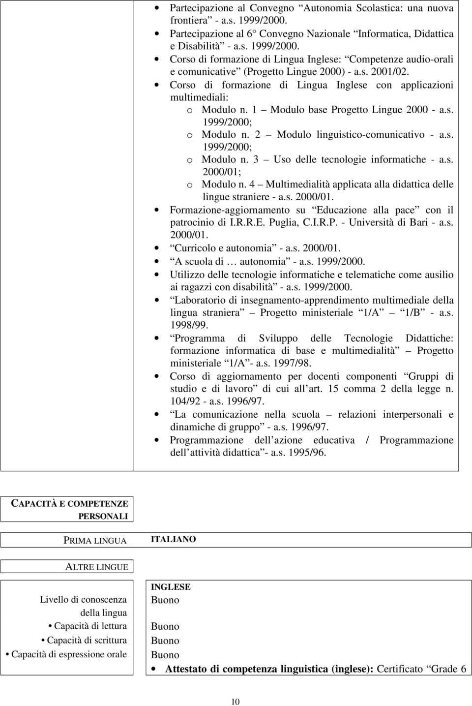 s. 2000/01; o Modulo n. 4 Multimedialità applicata alla didattica delle lingue straniere - a.s. 2000/01. Formazione-aggiornamento su Educazione alla pace con il patrocinio di I.R.R.E. Pu