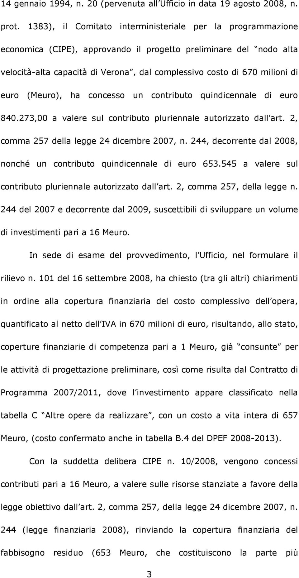 euro (Meuro), ha concesso un contributo quindicennale di euro 840.273,00 a valere sul contributo pluriennale autorizzato dall art. 2, comma 257 della legge 24 dicembre 2007, n.