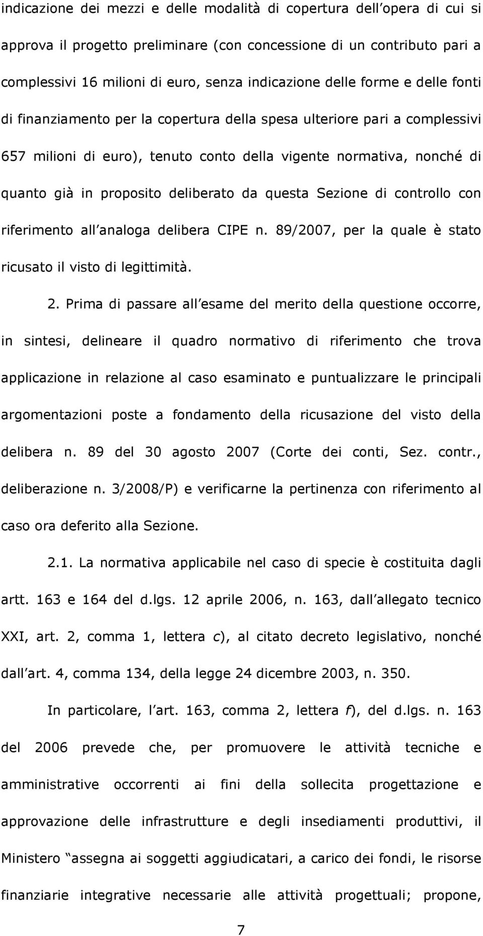 deliberato da questa Sezione di controllo con riferimento all analoga delibera CIPE n. 89/2007, per la quale è stato ricusato il visto di legittimità. 2.