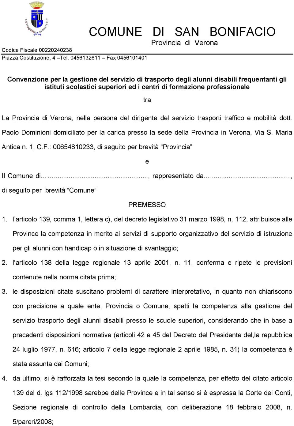 : 00654810233, di seguito per brevità Provincia e Il Comune di..., rappresentato da..., di seguito per brevità Comune PREMESSO 1.