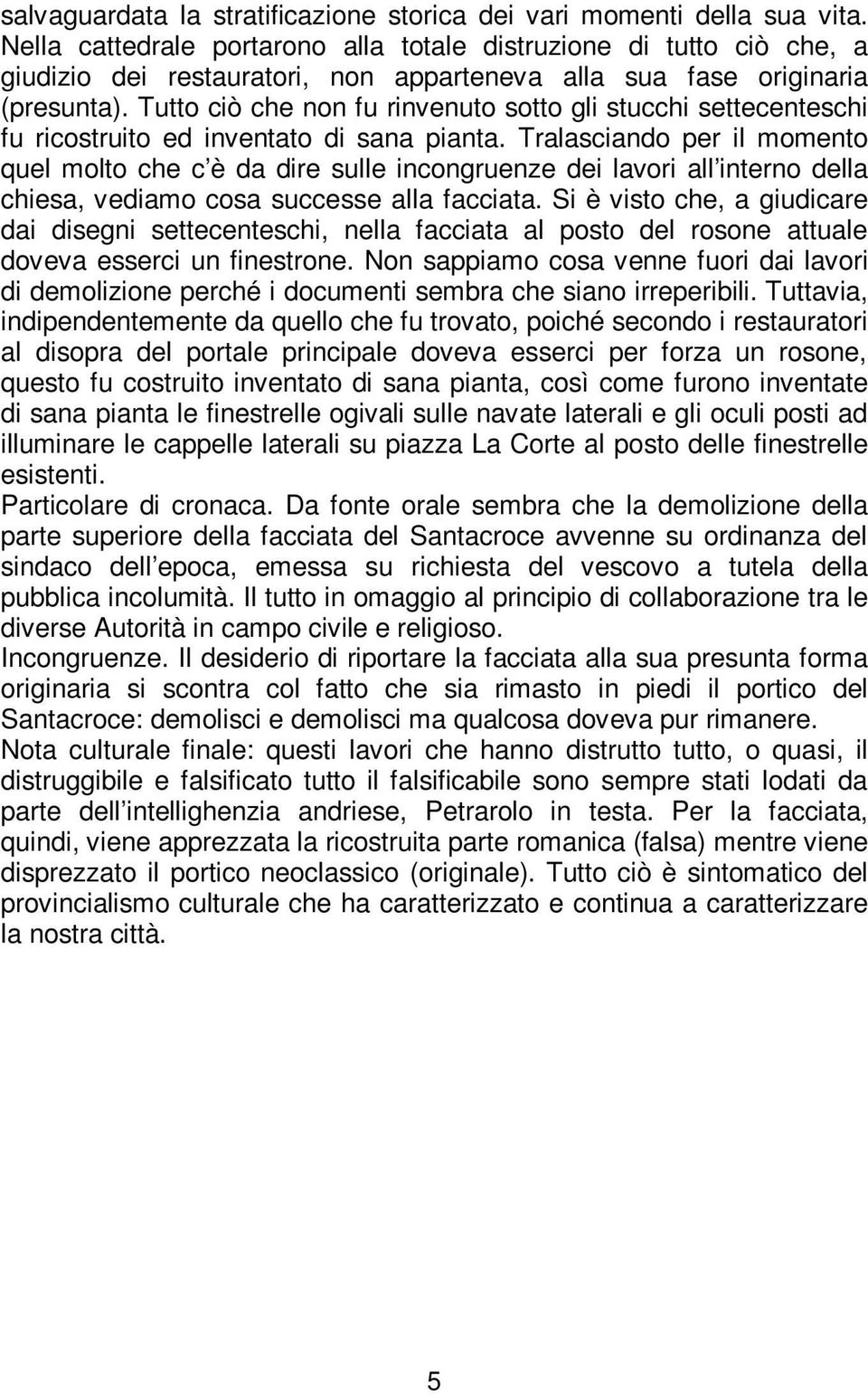 Tutto ciò che non fu rinvenuto sotto gli stucchi settecenteschi fu ricostruito ed inventato di sana pianta.