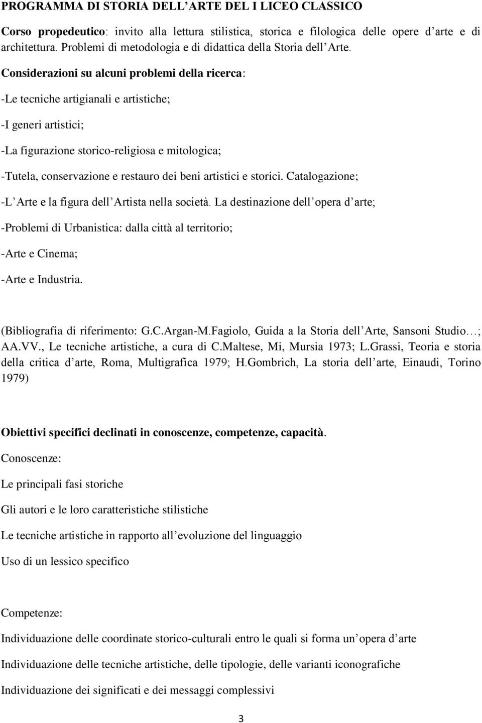 Considerazioni su alcuni problemi della ricerca: -Le tecniche artigianali e artistiche; -I generi artistici; -La figurazione storico-religiosa e mitologica; -Tutela, conservazione e restauro dei beni