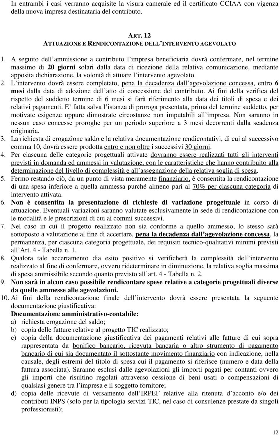 A seguito dell ammissione a contributo l impresa beneficiaria dovrà confermare, nel termine massimo di 20 giorni solari dalla data di ricezione della relativa comunicazione, mediante apposita