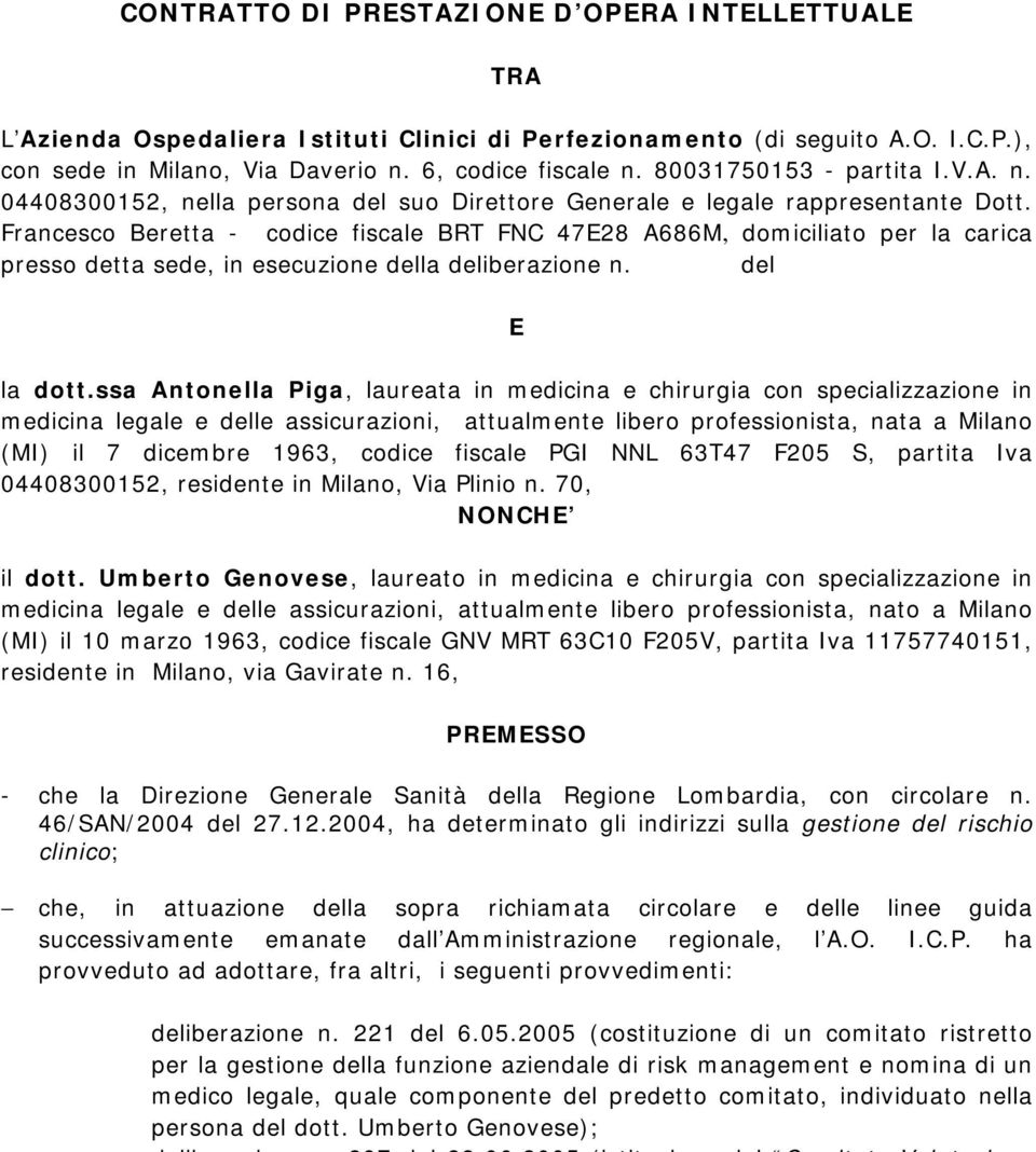 Francesco Beretta - codice fiscale BRT FNC 47E28 A686M, domiciliato per la carica presso detta sede, in esecuzione della deliberazione n. del E la dott.