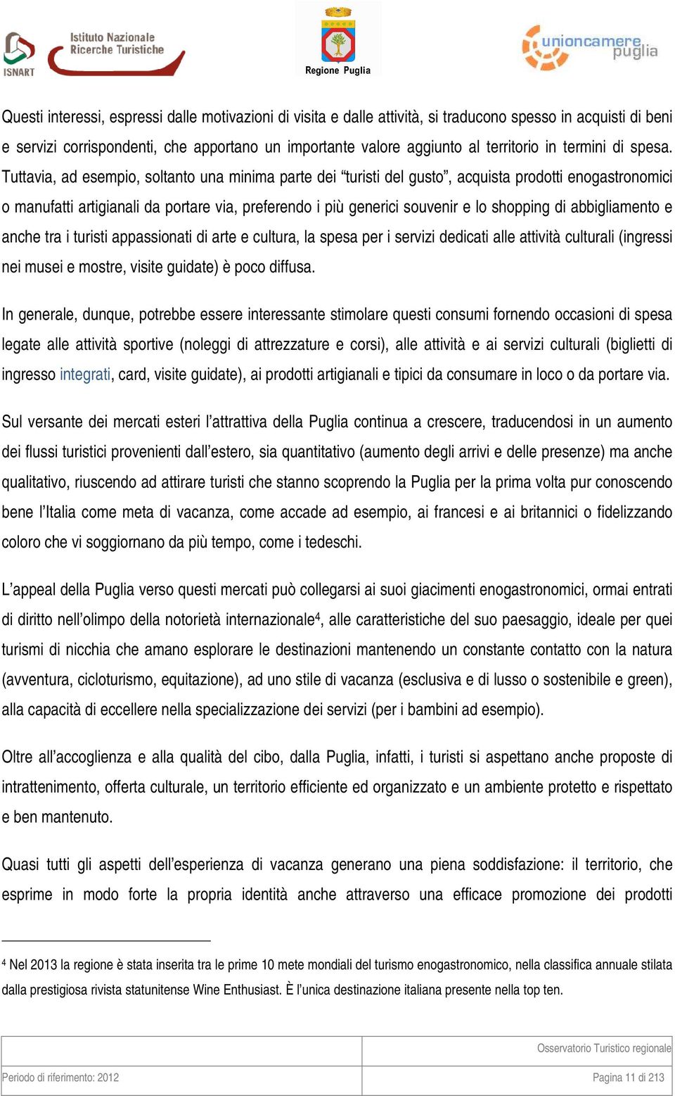 Tuttavia, ad esempio, soltanto una minima parte dei turisti del gusto, acquista prodotti enogastronomici o manufatti artigianali da portare via, preferendo i più generici souvenir e lo shopping di