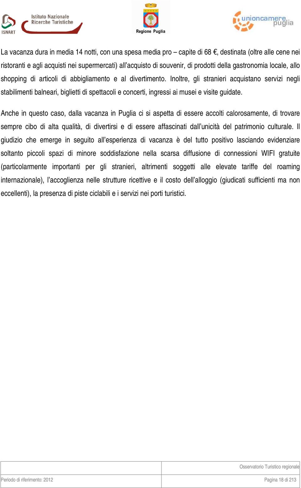 Inoltre, gli stranieri acquistano servizi negli stabilimenti balneari, biglietti di spettacoli e concerti, ingressi ai musei e visite guidate.