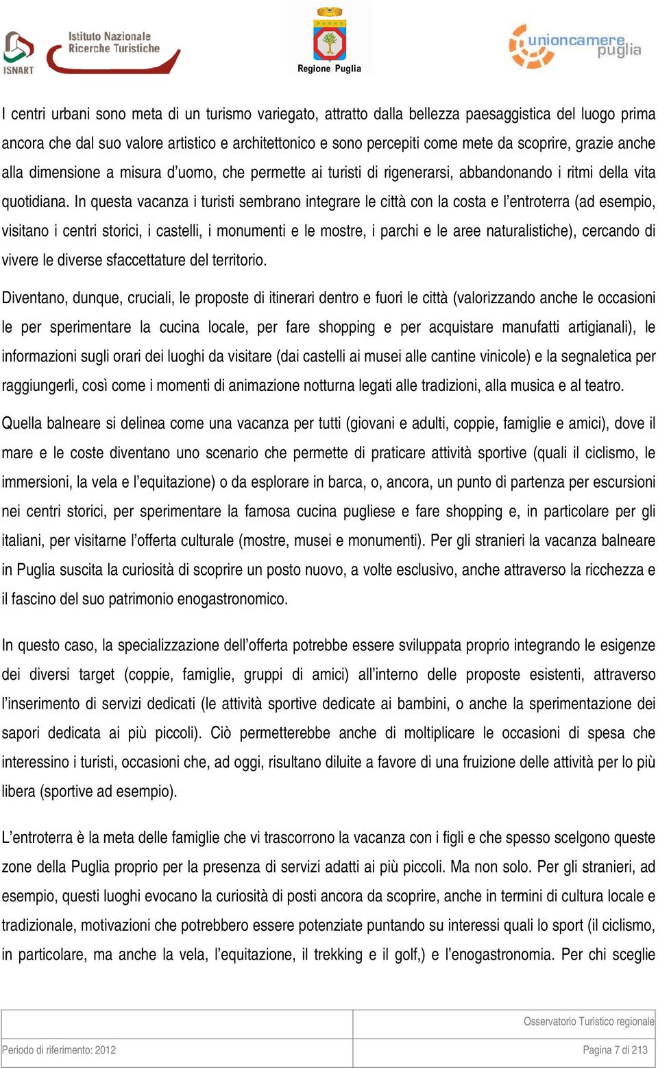 In questa vacanza i turisti sembrano integrare le città con la costa e l entroterra (ad esempio, visitano i centri storici, i castelli, i monumenti e le mostre, i parchi e le aree naturalistiche),