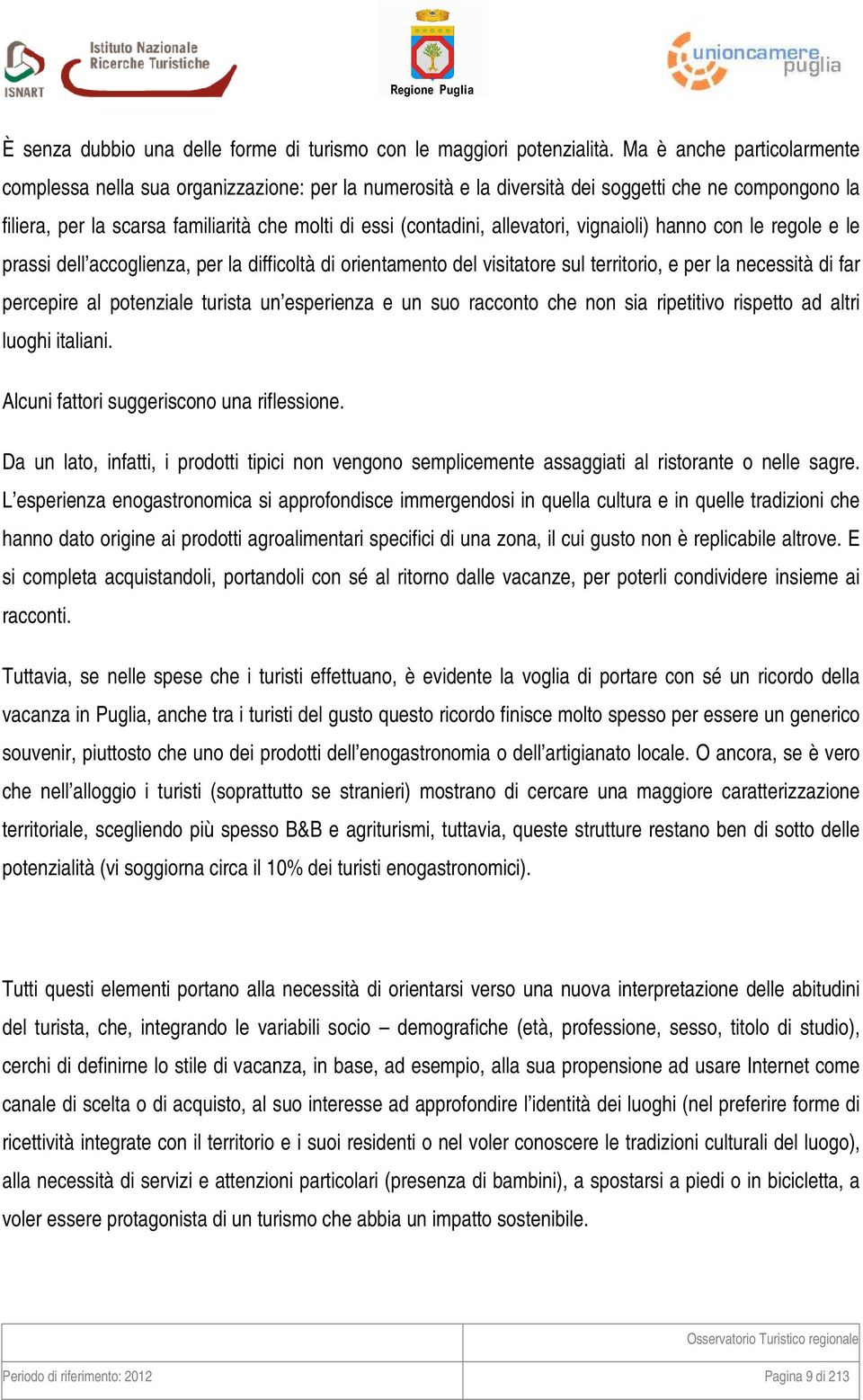 allevatori, vignaioli) hanno con le regole e le prassi dell accoglienza, per la difficoltà di orientamento del visitatore sul territorio, e per la necessità di far percepire al potenziale turista un