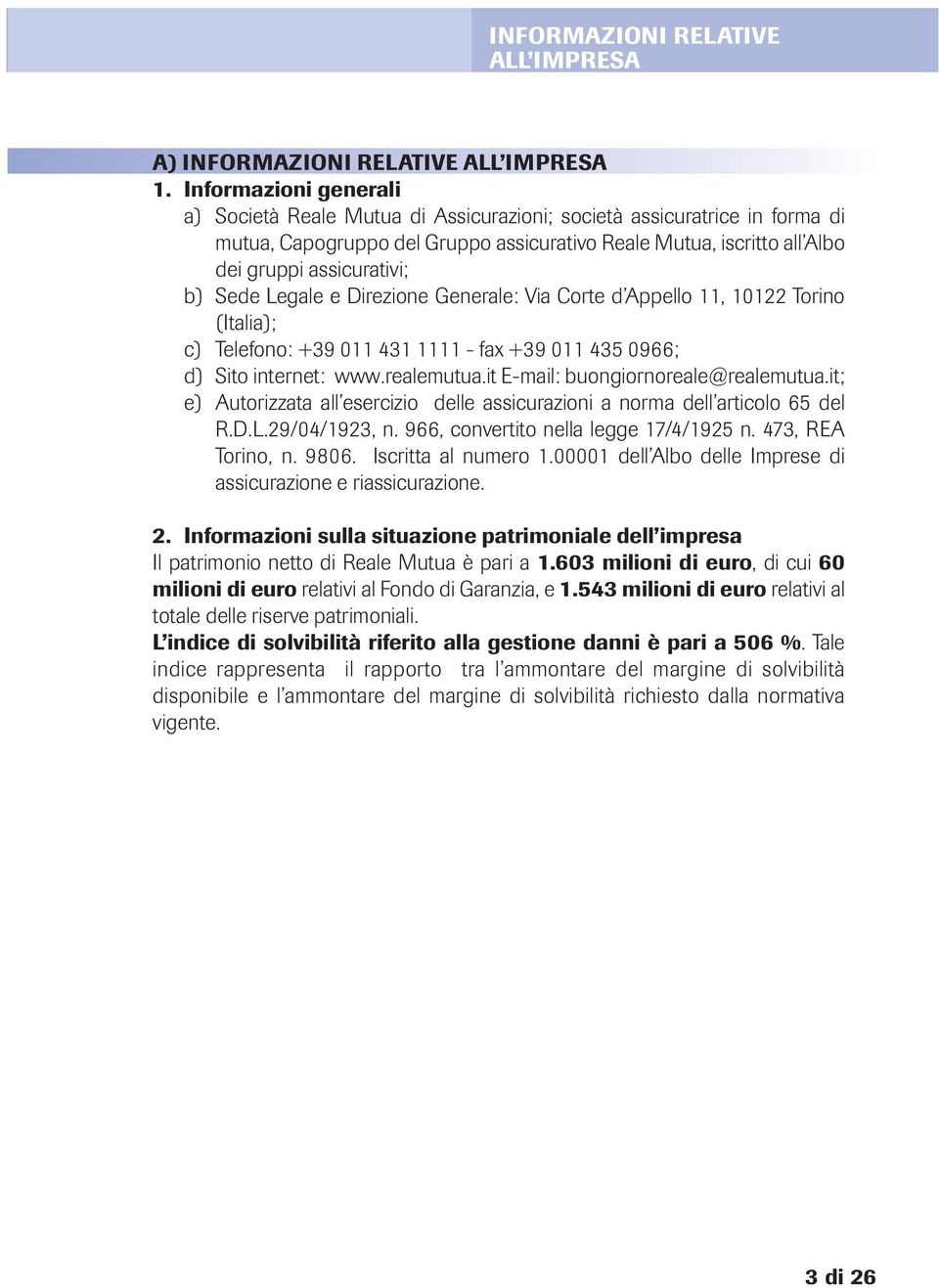 Sede Legale e Direzione Generale: Via Corte d Appello 11, 10122 Torino (Italia); c) Telefono: +39 011 431 1111 - fax +39 011 435 0966; d) Sito internet: www.realemutua.