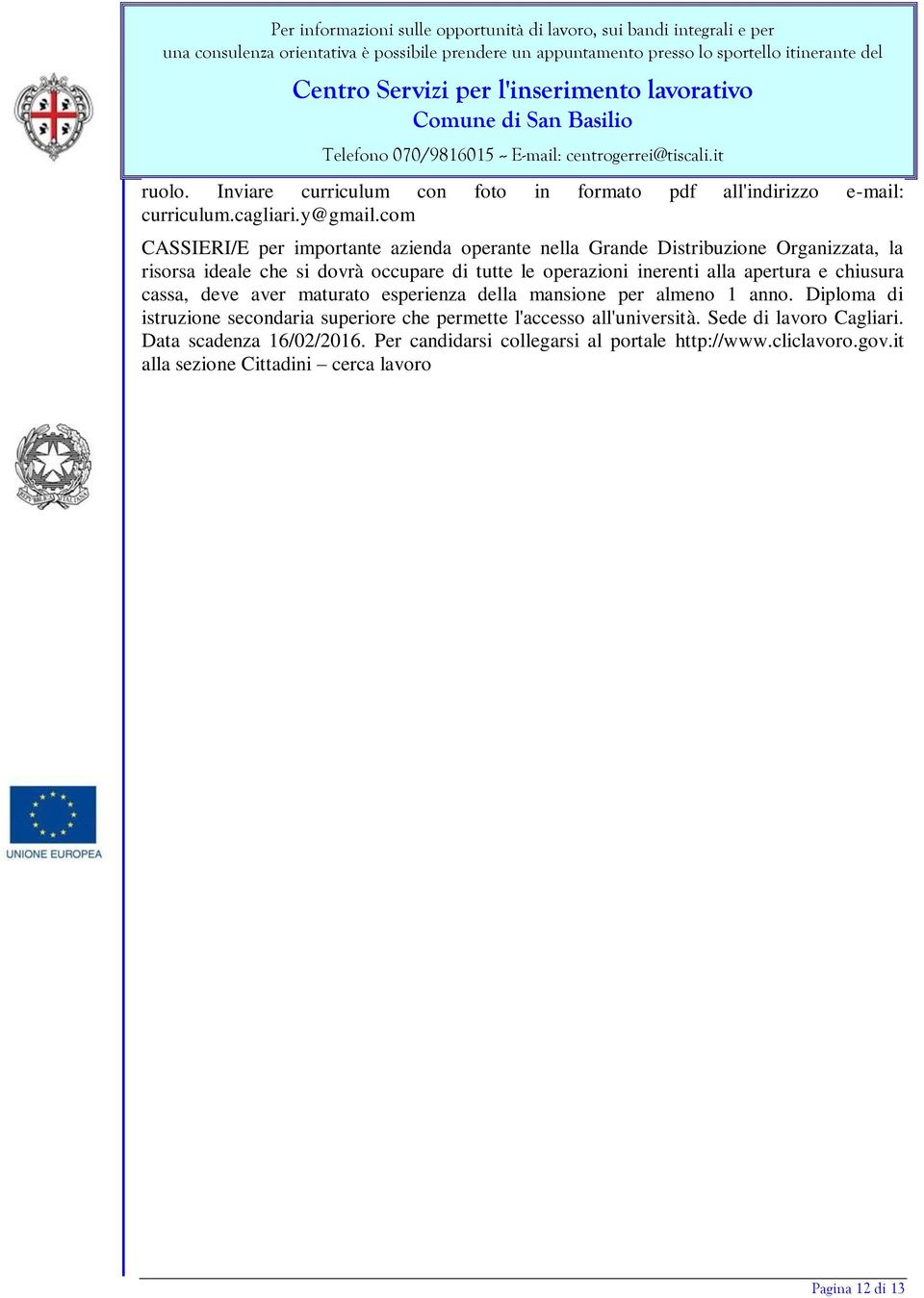 inerenti alla apertura e chiusura cassa, deve aver maturato esperienza della mansione per almeno 1 anno.