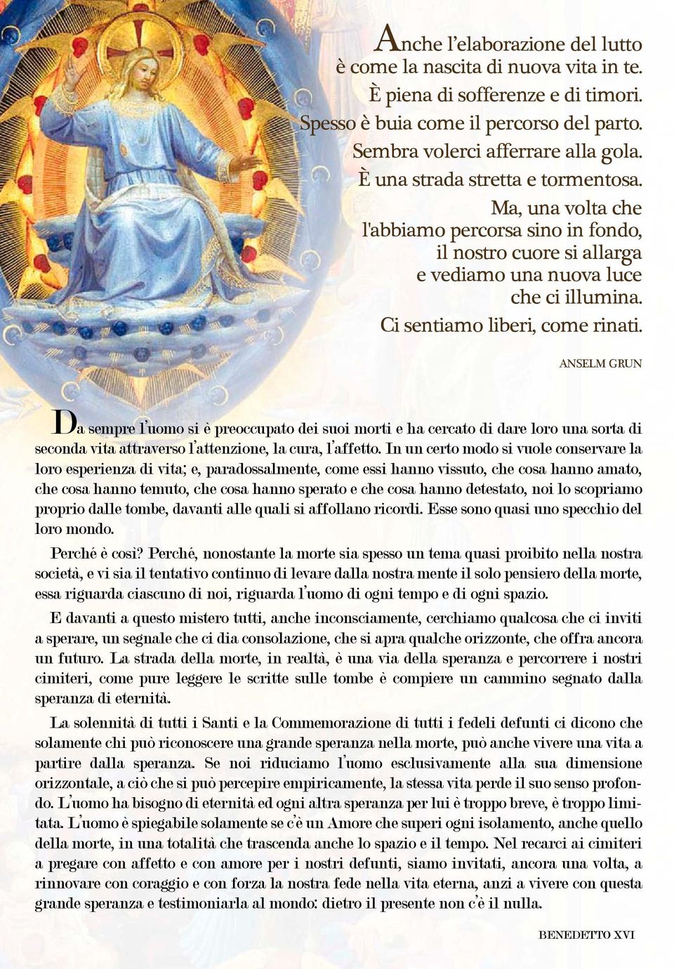 ANSELM GRUN Da sempre l uomo si è preoccupato dei suoi morti e ha cercato di dare loro una sorta di seconda vita attraverso l attenzione, la cura, l affetto.