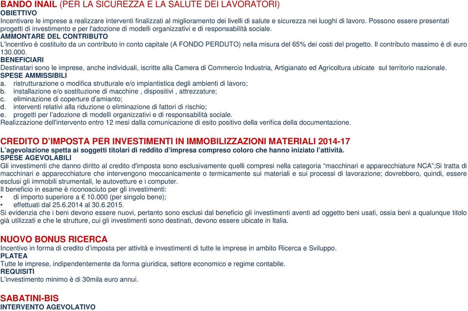 AMMONTARE DEL CONTRIBUTO L'incentivo è costituito da un contributo in conto capitale (A FONDO PERDUTO) nella misura del 65% dei costi del progetto. Il contributo massimo è di euro 130.000.