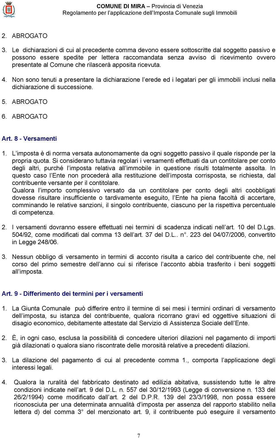 che rilascerà apposita ricevuta. 4. Non sono tenuti a presentare la dichiarazione l erede ed i legatari per gli immobili inclusi nella dichiarazione di successione. 5. ABROGATO 6. ABROGATO Art.