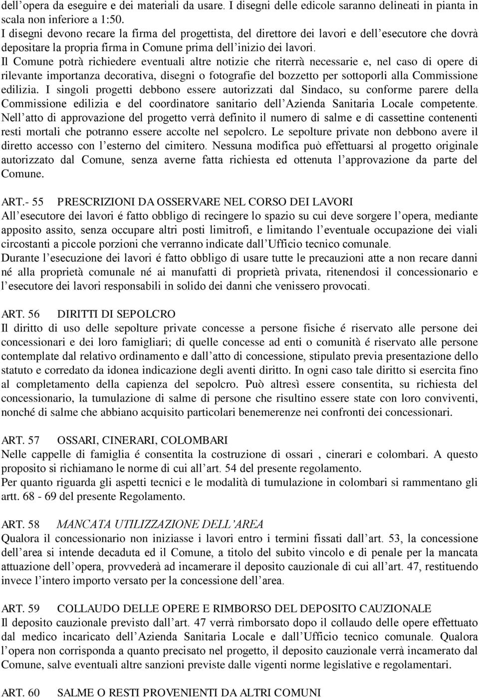 Il Comune potrà richiedere eventuali altre notizie che riterrà necessarie e, nel caso di opere di rilevante importanza decorativa, disegni o fotografie del bozzetto per sottoporli alla Commissione