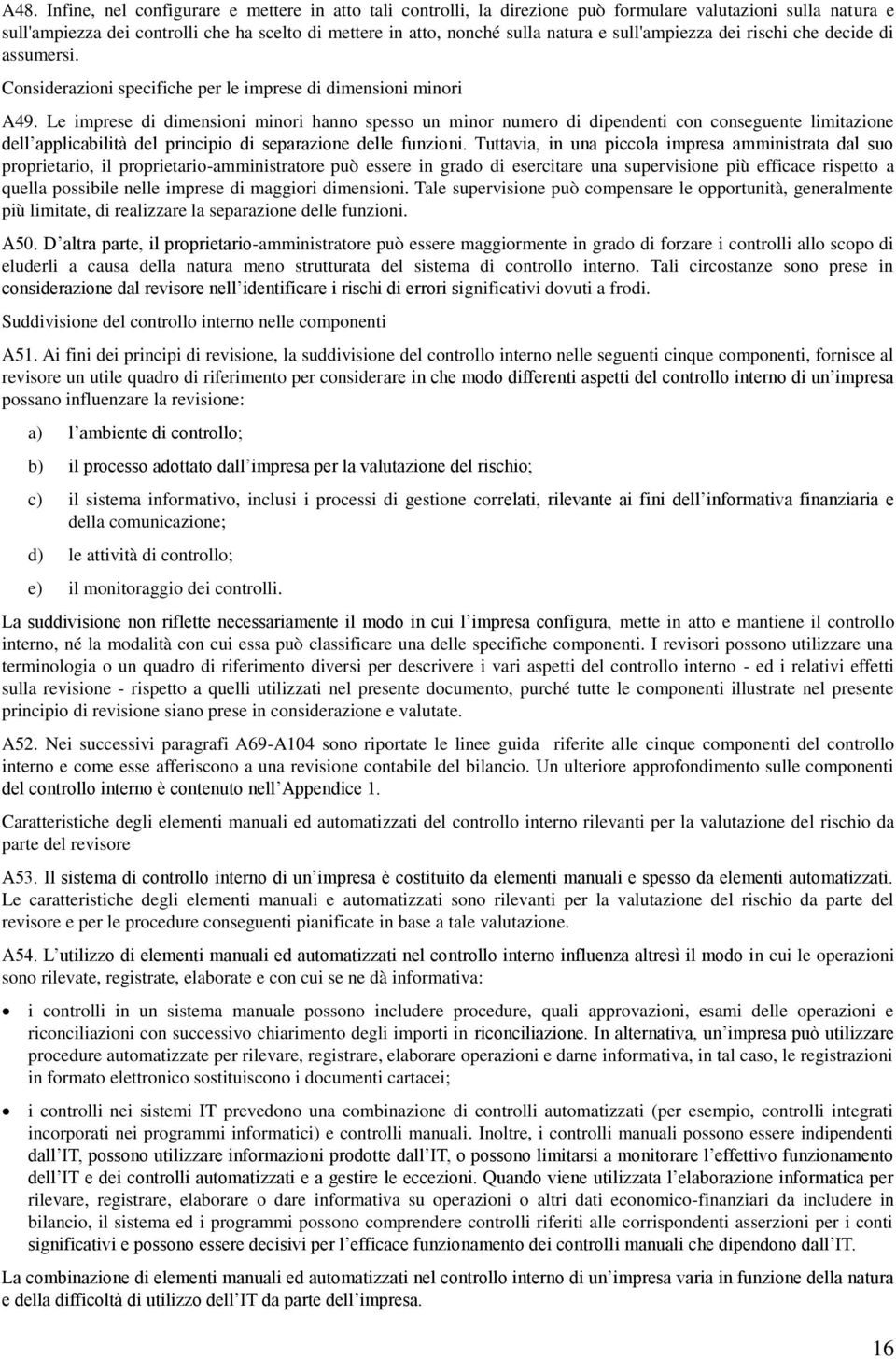 Le imprese di dimensioni minori hanno spesso un minor numero di dipendenti con conseguente limitazione dell applicabilità del principio di separazione delle funzioni.