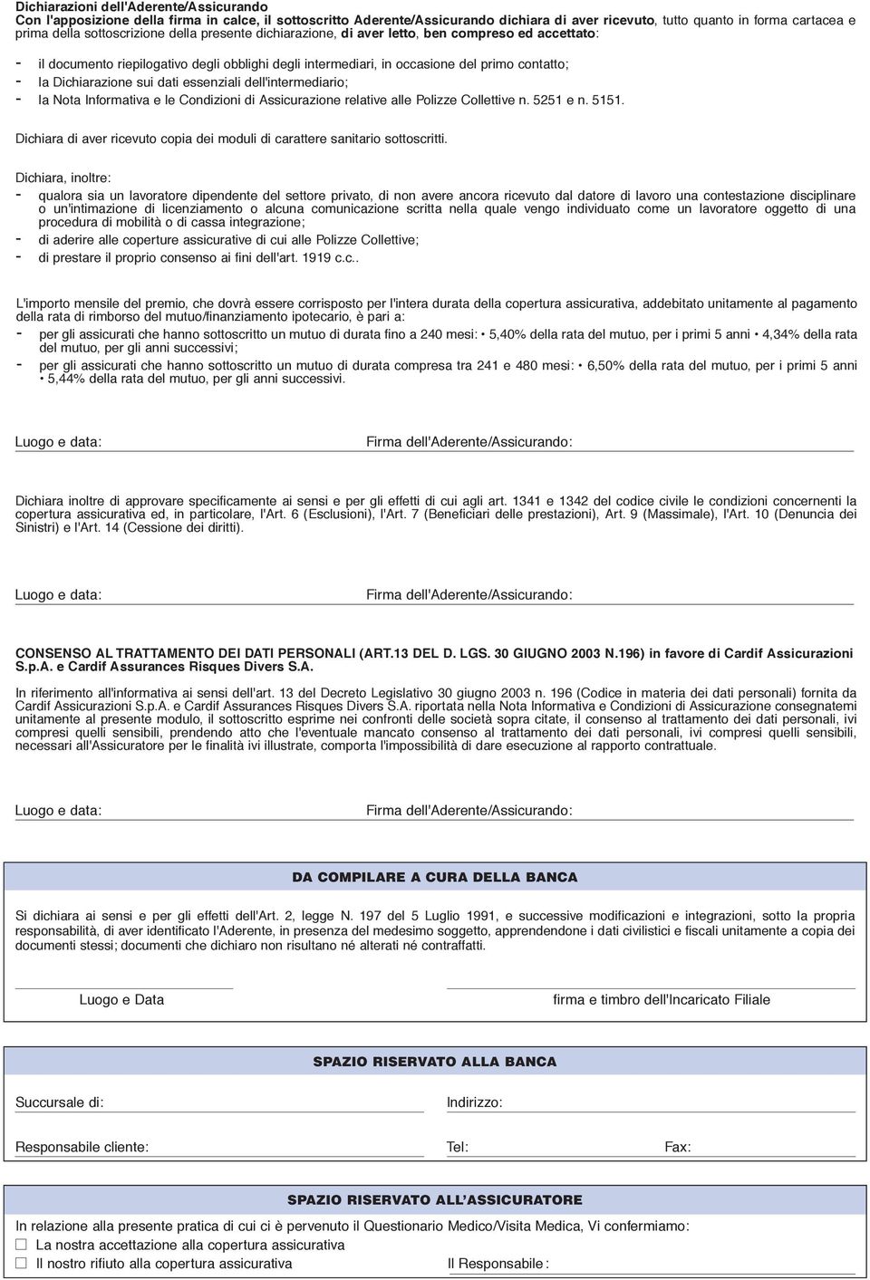 Dichiarazione sui dati essenziali dell'intermediario; - la Nota Informativa e le Condizioni di Assicurazione relative alle Polizze Collettive n. 5251 e n. 5151.